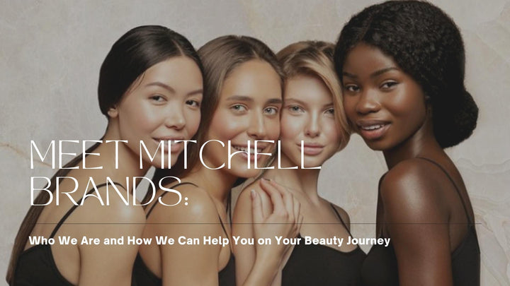 Meet Mitchell Brands: Who We Are and How We Can Help You on Your Beauty Journey