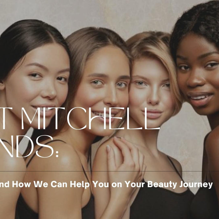 Meet Mitchell Brands: Who We Are and How We Can Help You on Your Beauty Journey